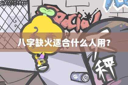 八字缺火适合什么人用？