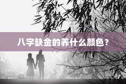 八字缺金的养什么颜色？