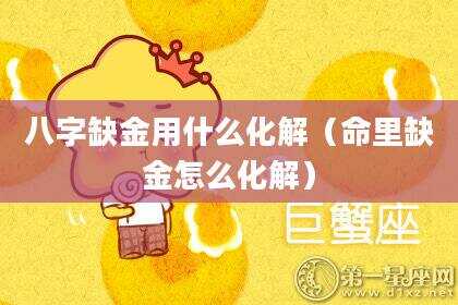 八字缺金用什么化解（命里缺金怎么化解）