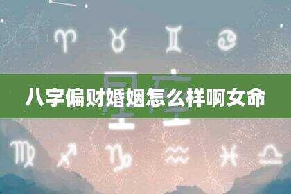 八字偏财婚姻怎么样啊女命