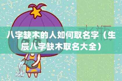 八字缺木的人如何取名字（生辰八字缺木取名大全）