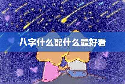 八字什么配什么最好看