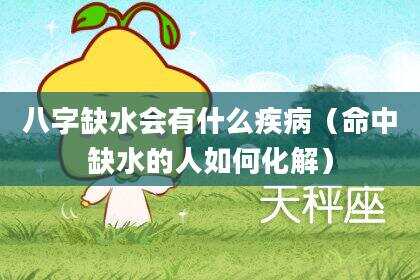 八字缺水会有什么疾病（命中缺水的人如何化解）