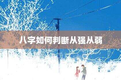 八字如何判断从强从弱