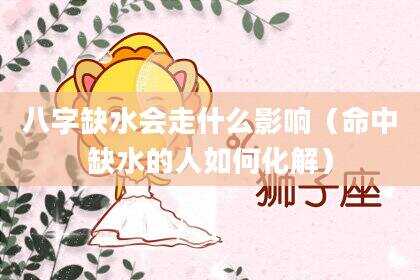八字缺水会走什么影响（命中缺水的人如何化解）