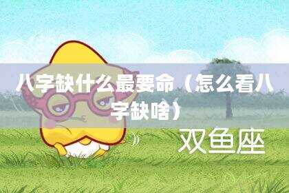 八字缺什么最要命（怎么看八字缺啥）