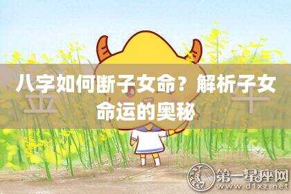 八字如何断子女命？解析子女命运的奥秘