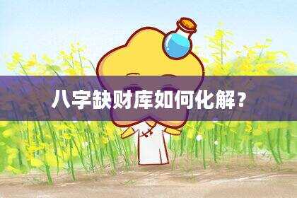八字缺财库如何化解？