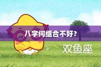 八字何组合不好？