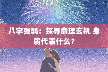 八字强弱：探寻命理玄机 身弱代表什么？