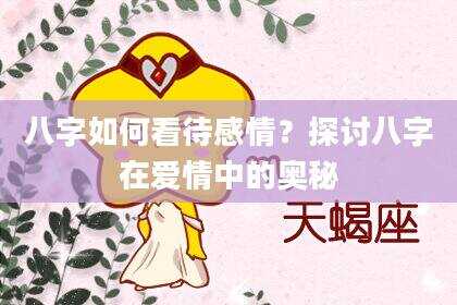 八字如何看待感情？探讨八字在爱情中的奥秘