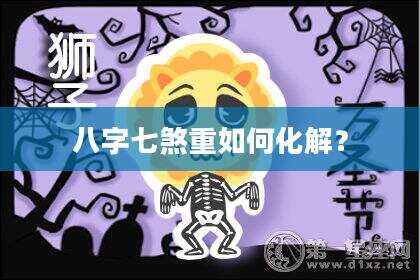 八字七煞重如何化解？