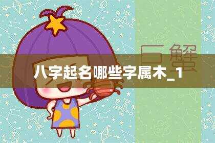 八字起名哪些字属木_1
