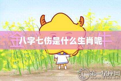 八字七伤是什么生肖呢