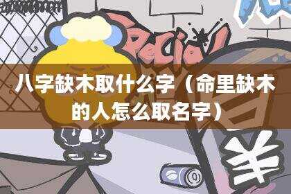 八字缺木取什么字（命里缺木的人怎么取名字）
