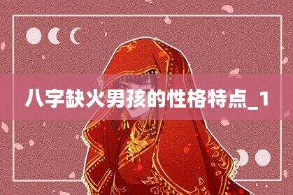 八字缺火男孩的性格特点_1