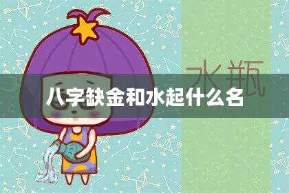 八字缺金和水起什么名