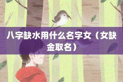 八字缺水用什么名字女（女缺金取名）