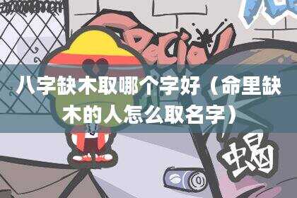 八字缺木取哪个字好（命里缺木的人怎么取名字）