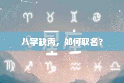 八字缺丙，如何取名？