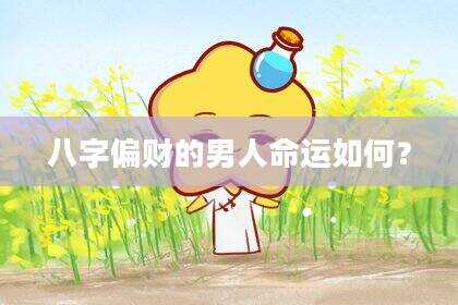 八字偏财的男人命运如何？