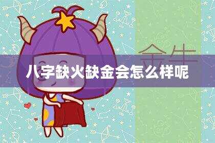 八字缺火缺金会怎么样呢