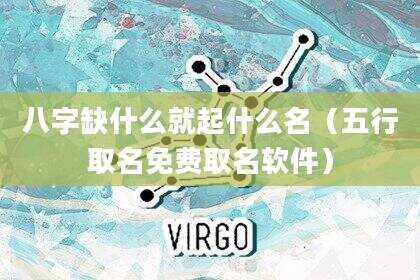 八字缺什么就起什么名（五行取名免费取名软件）