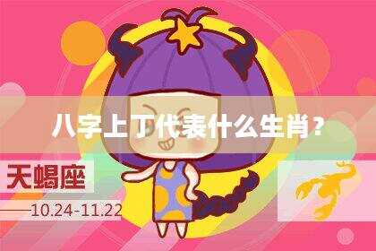 八字上丁代表什么生肖？