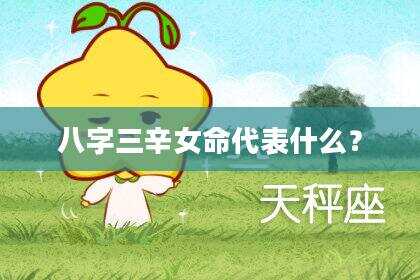 八字三辛女命代表什么？
