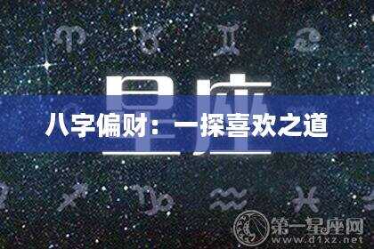 八字偏财：一探喜欢之道