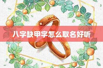 八字缺甲字怎么取名好听