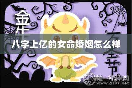 八字上亿的女命婚姻怎么样