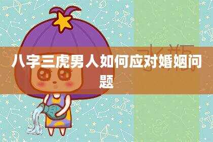 八字三虎男人如何应对婚姻问题
