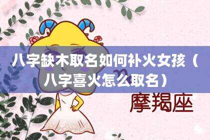 八字缺木取名如何补火女孩（八字喜火怎么取名）
