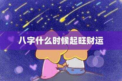 八字什么时候起旺财运
