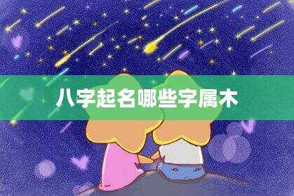 八字起名哪些字属木
