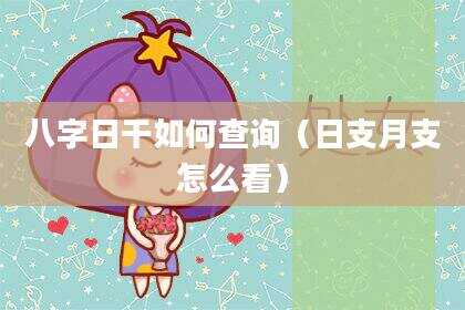 八字日干如何查询（日支月支怎么看）
