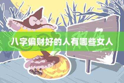 八字偏财好的人有哪些女人