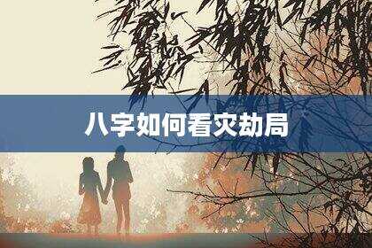 八字如何看灾劫局