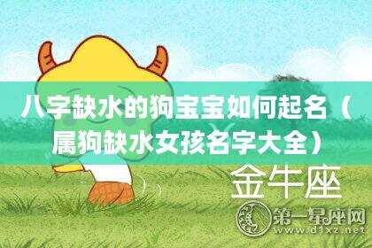 八字缺水的狗宝宝如何起名（属狗缺水女孩名字大全）