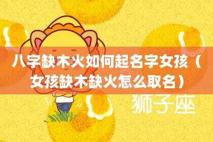八字缺木火如何起名字女孩（女孩缺木缺火怎么取名）