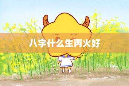 八字什么生丙火好