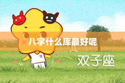 八字什么库最好呢