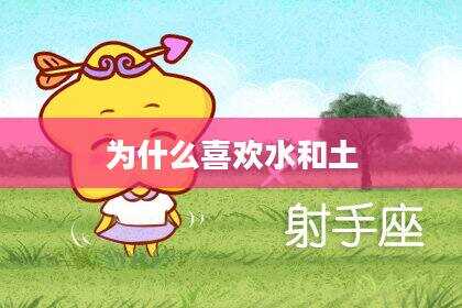 为什么喜欢水和土