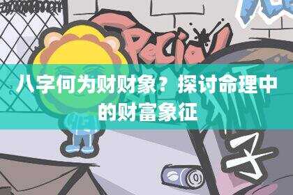 八字何为财财象？探讨命理中的财富象征