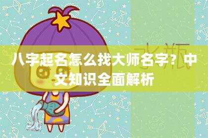 八字起名怎么找大师名字？中文知识全面解析