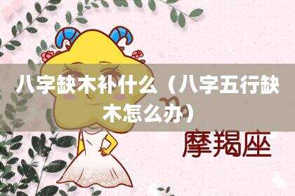 八字缺木补什么（八字五行缺木怎么办）