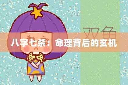 八字七杀：命理背后的玄机