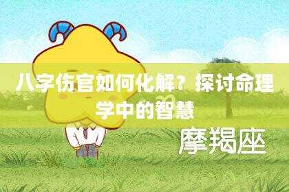 八字伤官如何化解？探讨命理学中的智慧