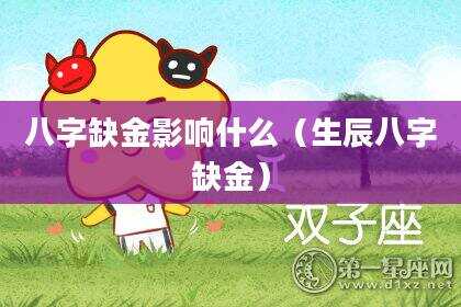 八字缺金影响什么（生辰八字缺金）
